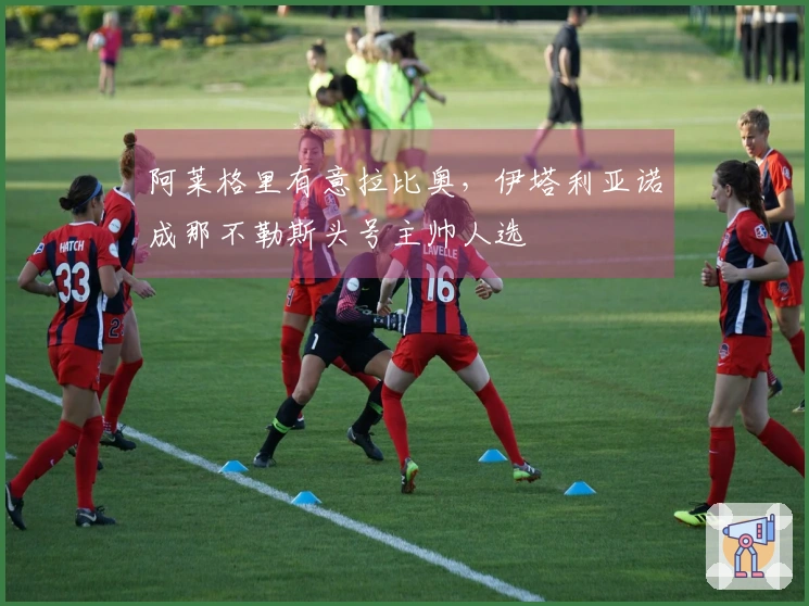 阿莱格里有意拉比奥，伊塔利亚诺成那不勒斯头号主帅人选